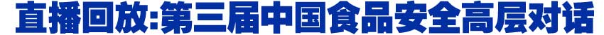 直播回放:第三屆中國食品安全高層對話