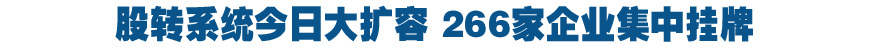 新三板今日大擴容 266家企業(yè)集中掛牌